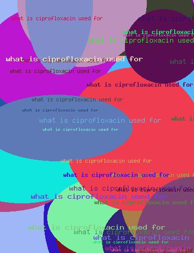 What Is Ciprofloxacin Used For